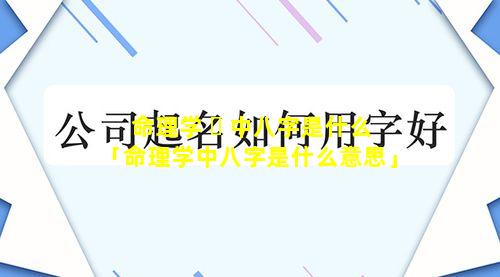 命理学 ☘ 中八字是什么「命理学中八字是什么意思」